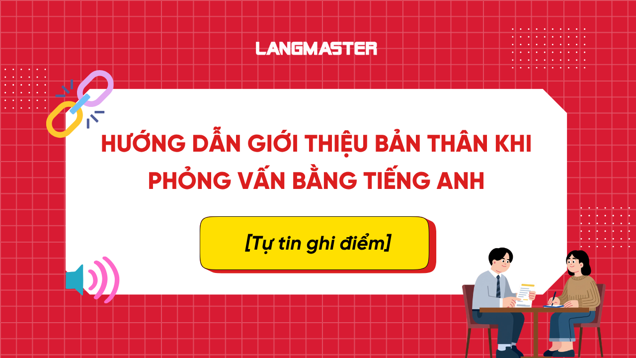 Hướng dẫn giới thiệu bản thân khi phỏng vấn bằng tiếng Anh - tự tin ghi điểm